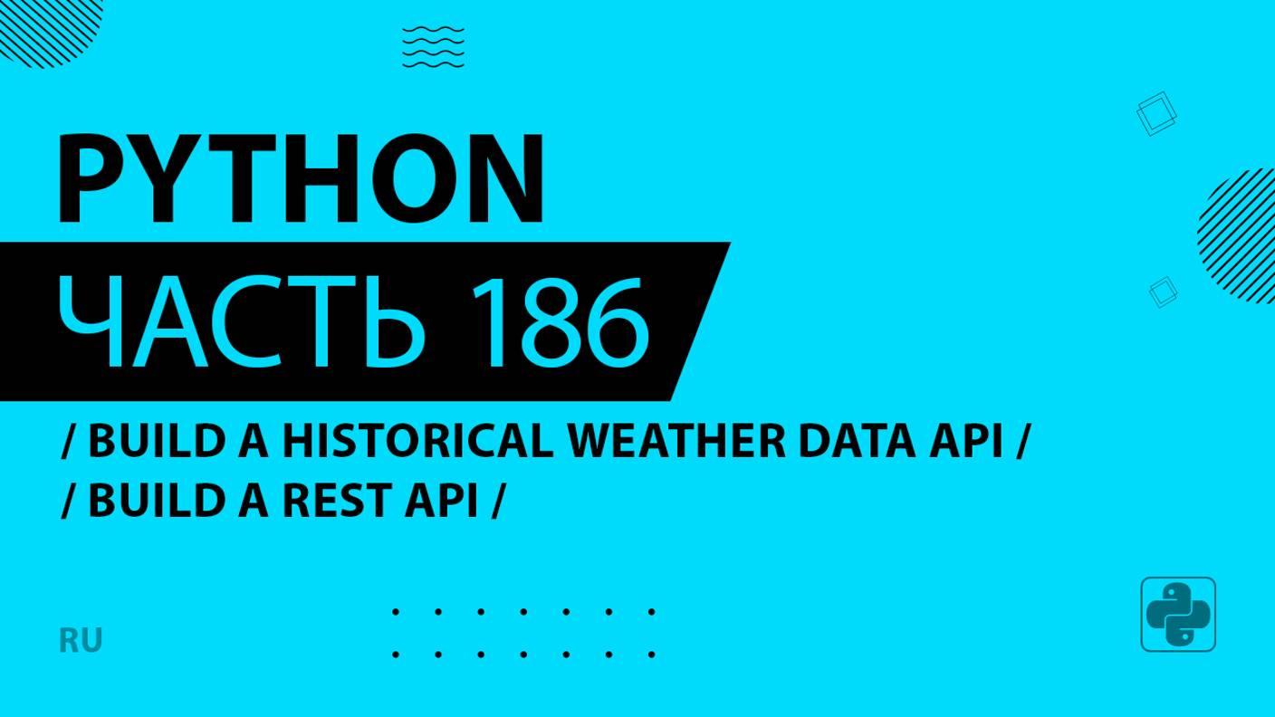 Python - 186 - Build a Historical Weather Data API - Build a REST API