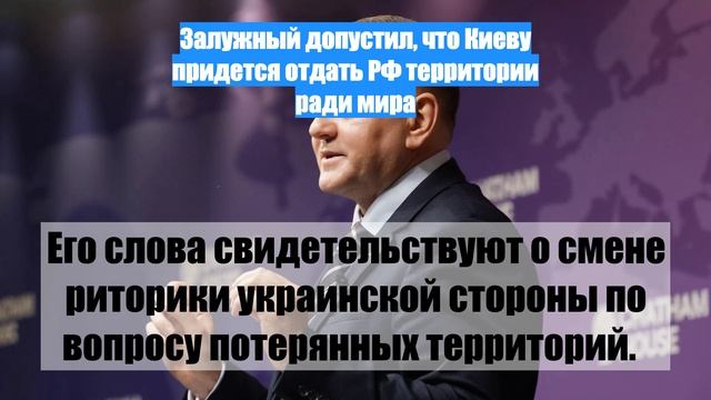 Залужный допустил, что Киеву придется отдать РФ территории ради мира