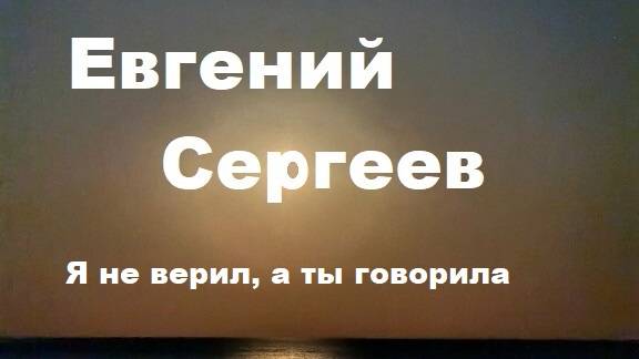 Евгений Сергеев_Я не верил, а ты говорила