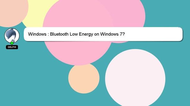 Windows : Bluetooth Low Energy on Windows 7?