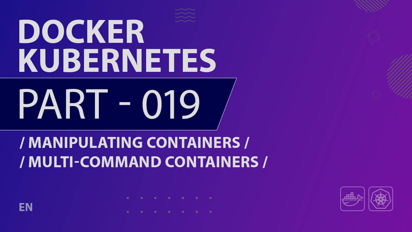 Docker, Kubernetes - 019 - Manipulating Containers - Multi-Command Containers