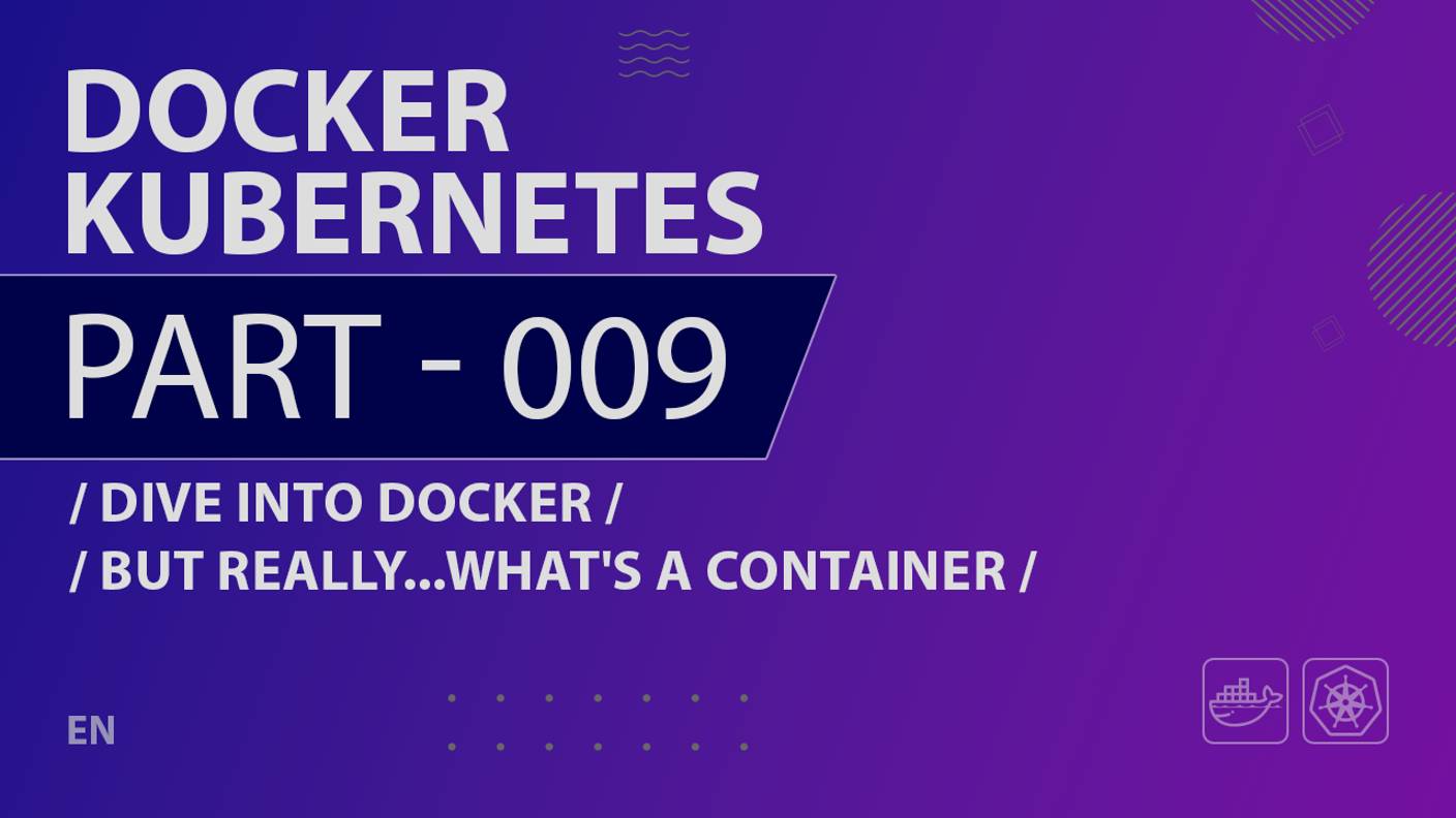 Docker, Kubernetes - 009 - Dive Into Docker - But Really...What's a Container