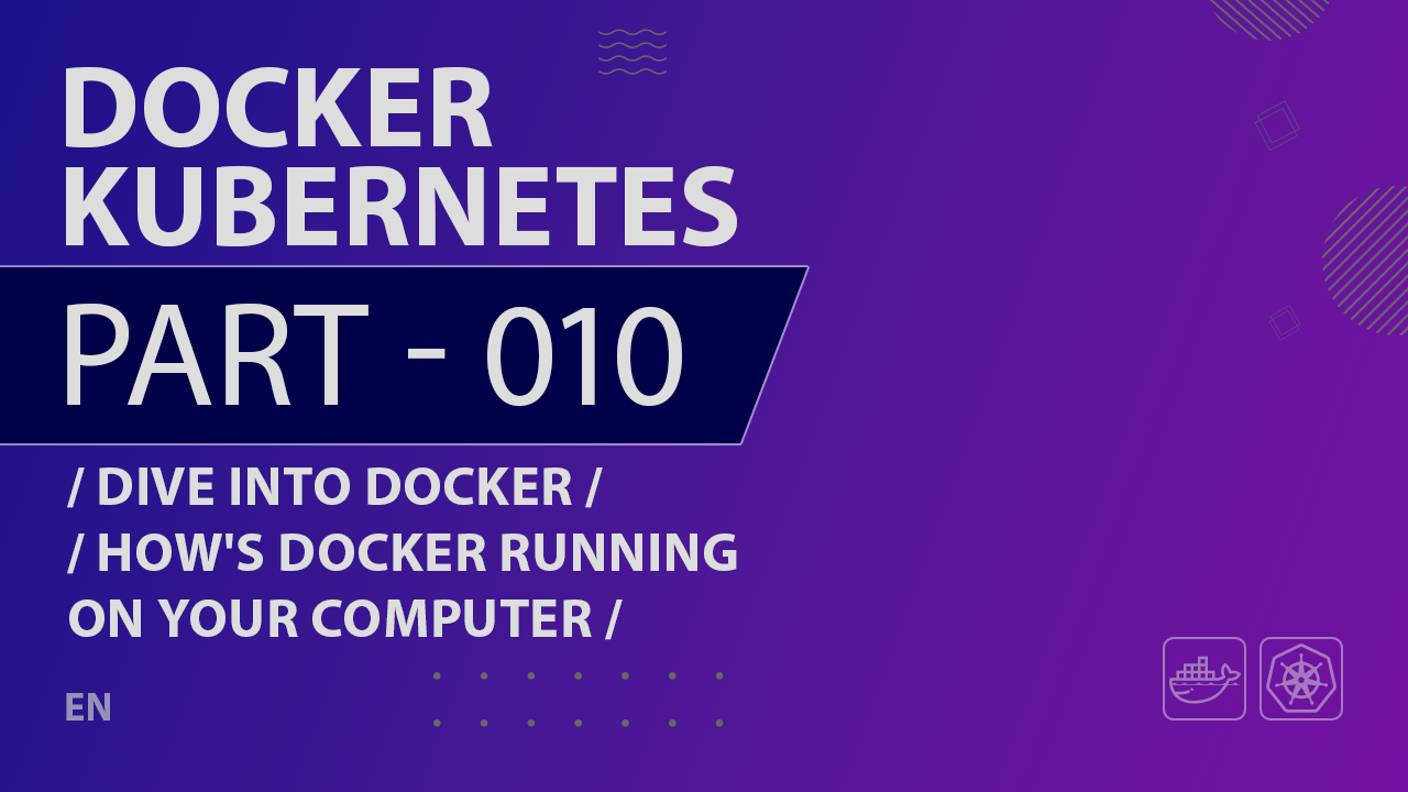 Docker, Kubernetes - 010 - Dive Into Docker - How's Docker Running on Your Computer