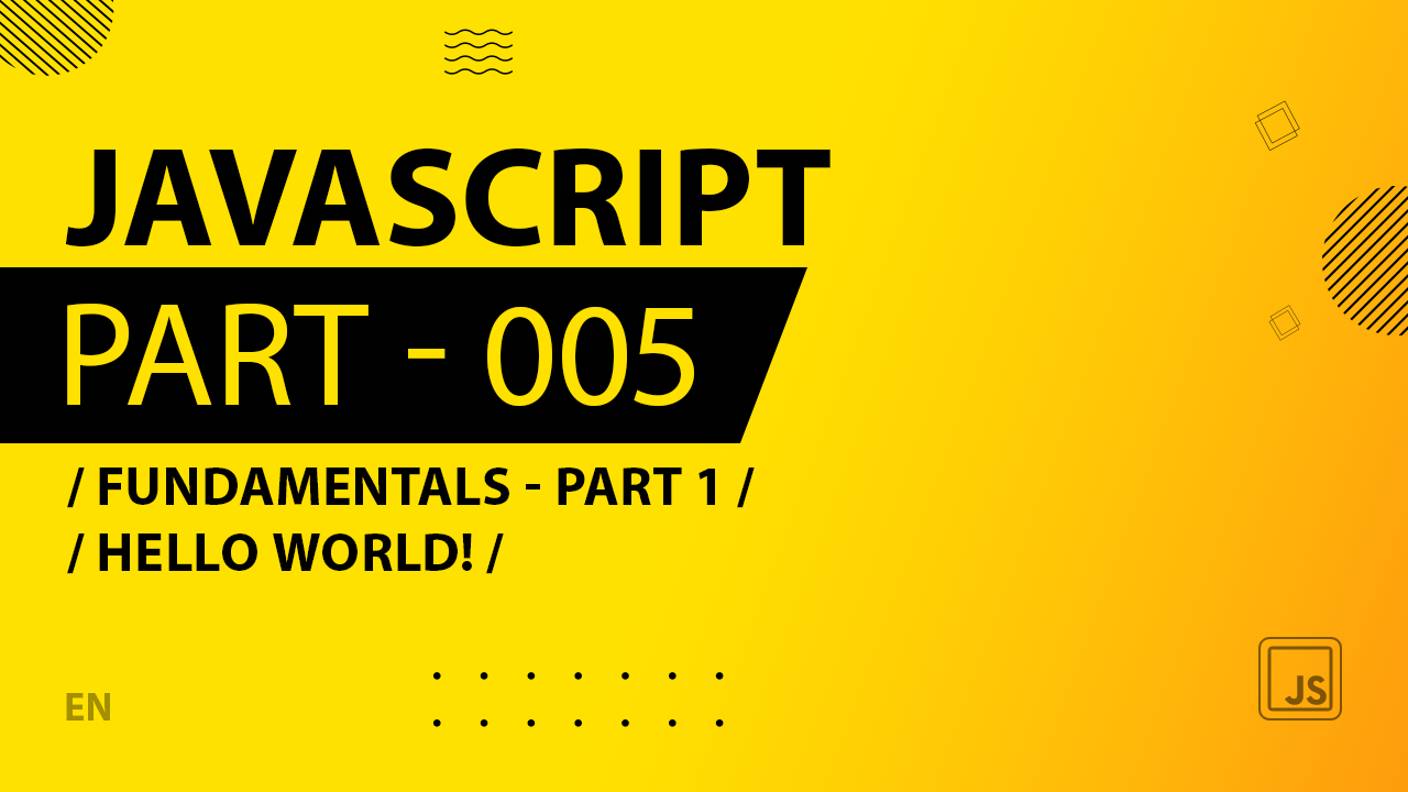 JavaScript - 005 - Fundamentals - Part 1 - Hello World!