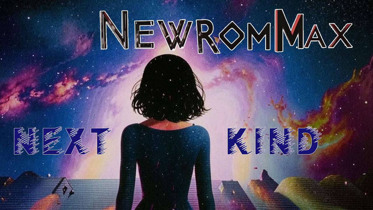 NewRomMax. Next kind. Музыка.