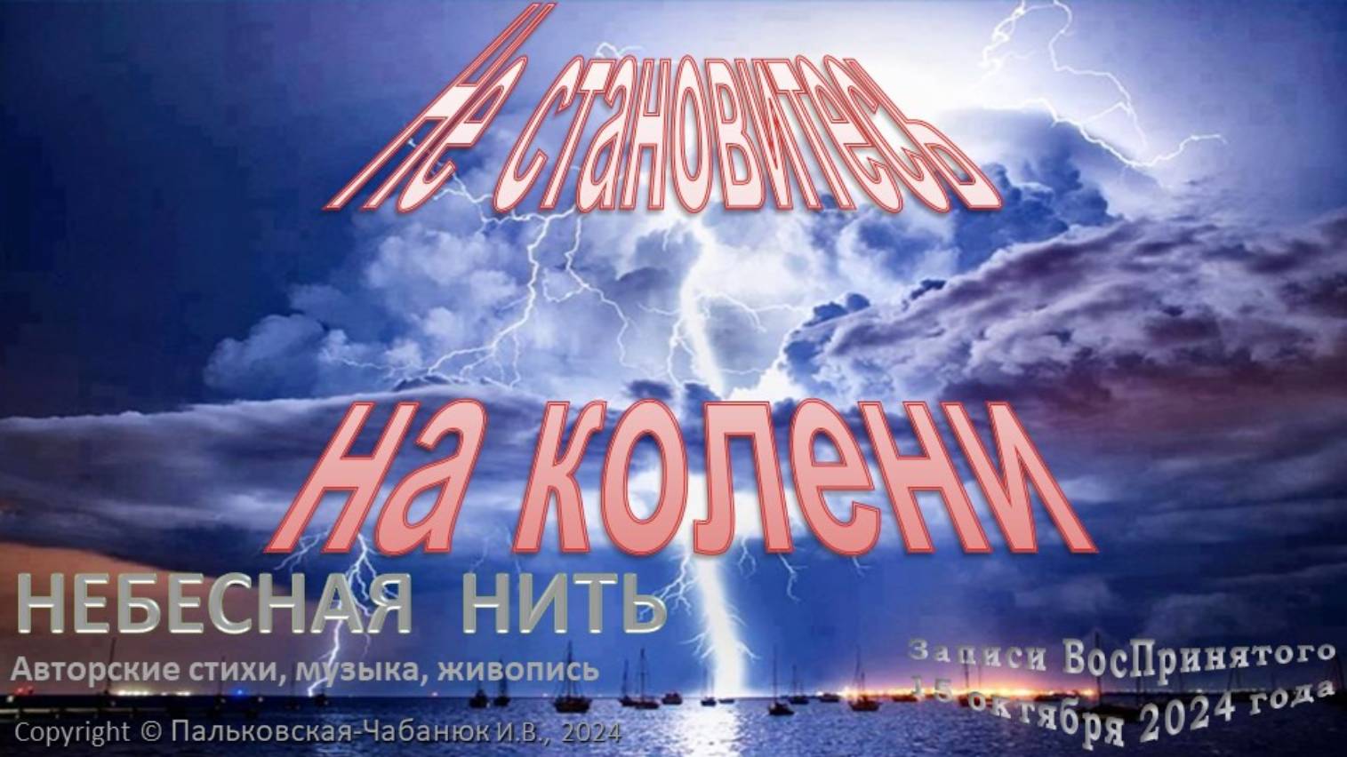 Композиция НЕ СТАНОВИТЕСЬ НА КОЛЕНИ  (15.10.2024) поэтические записи ВосПринятого-Небесная Нить