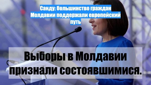 Санду: большинство граждан Молдавии поддержали европейский путь