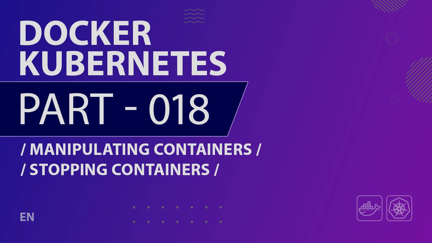 Docker, Kubernetes - 018 - Manipulating Containers - Stopping Containers