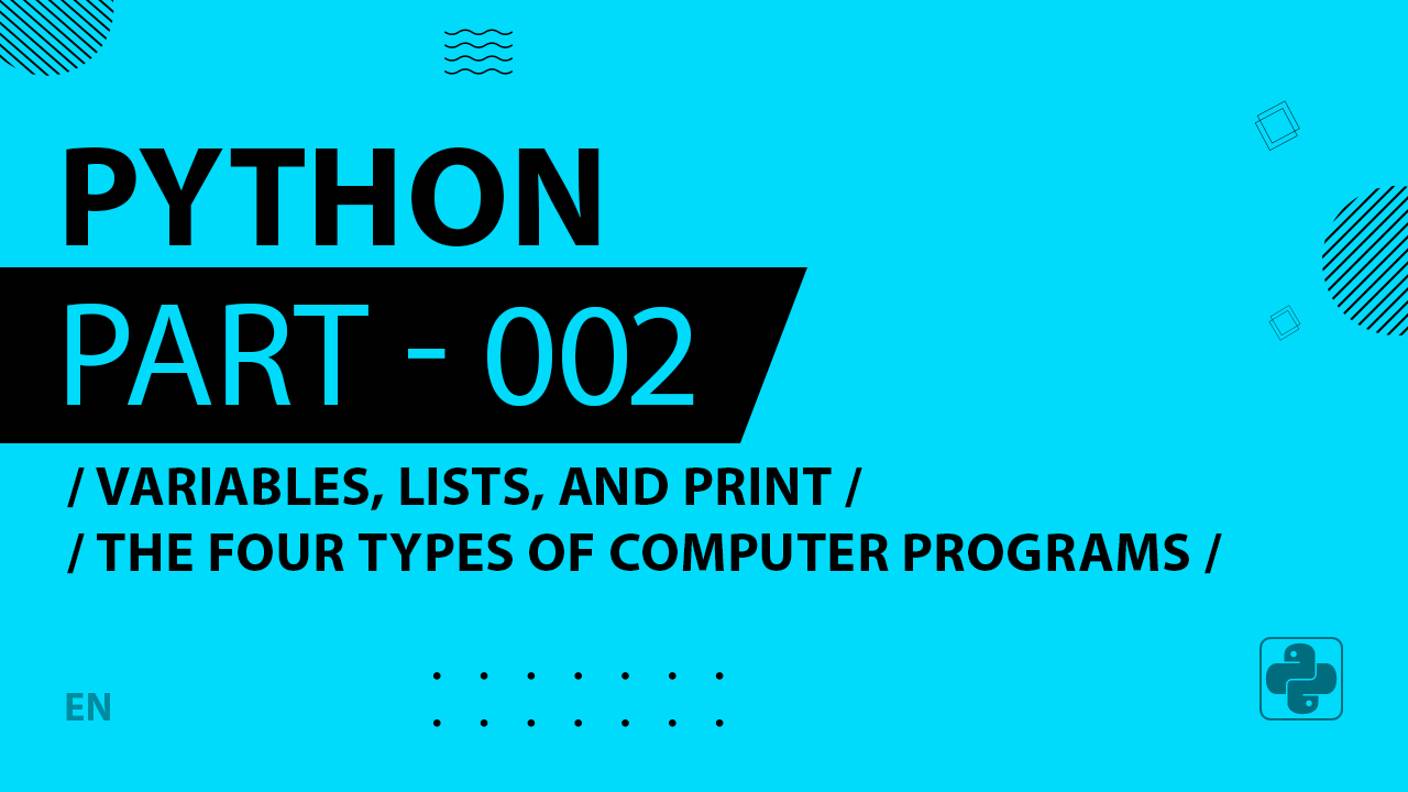 Python - 002 - Variables, Lists, and Print - The Four Types of Computer Programs