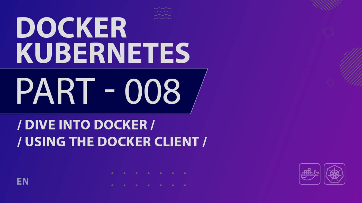 Docker, Kubernetes - 008 - Dive Into Docker - Using the Docker Client