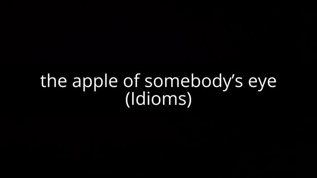 the apple of somebody’s eye (Idioms)