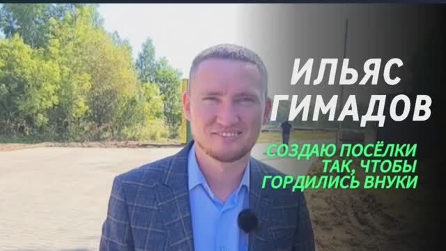 Что в строительстве важнее денег? Основатель посёлков "Ханская усадьба" и "Алтын" Ильяс Гимадов