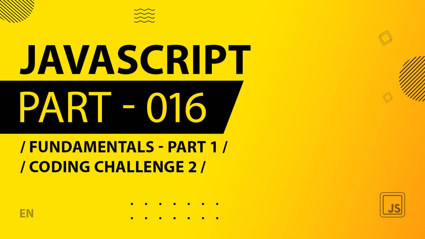 JavaScript - 016 - Fundamentals - Part 1 - Coding Challenge 2