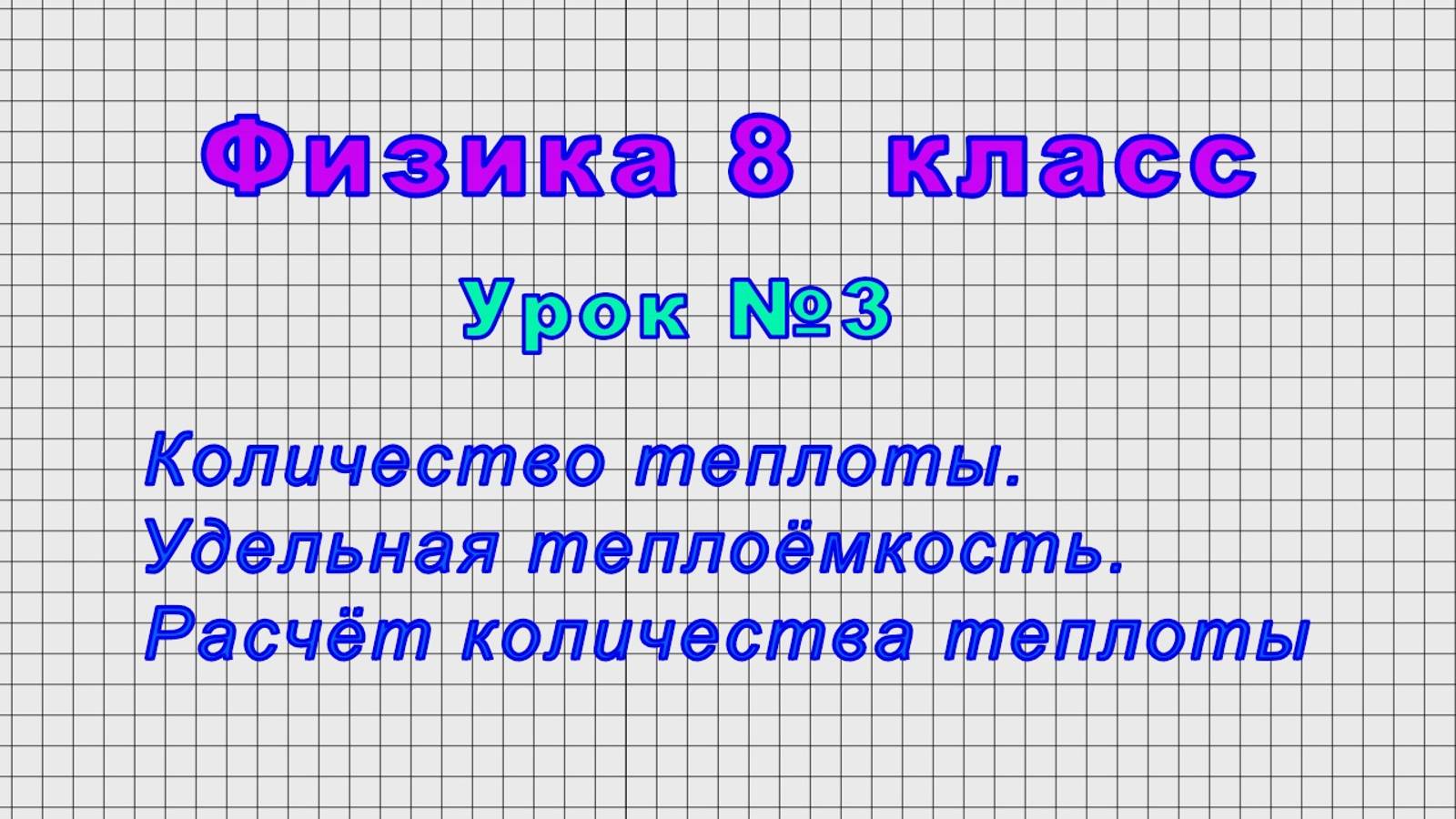 Физика - 8 класс (Урок 3 - Количество теплоты. Удельная теплоёмкость. Расчёт количества теплоты)