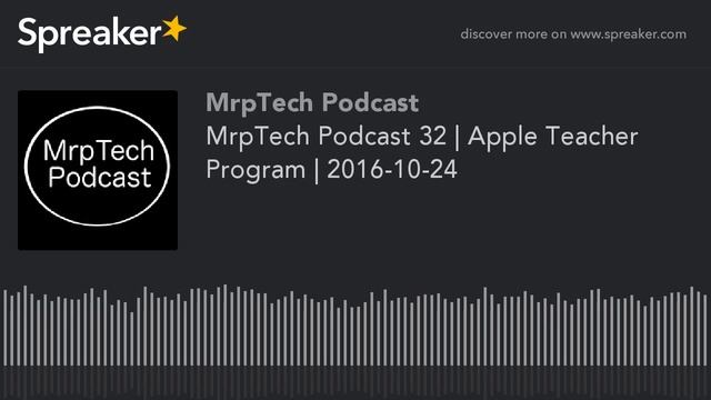 MrpTech Podcast 32 | Apple Teacher Program | 2016-10-24