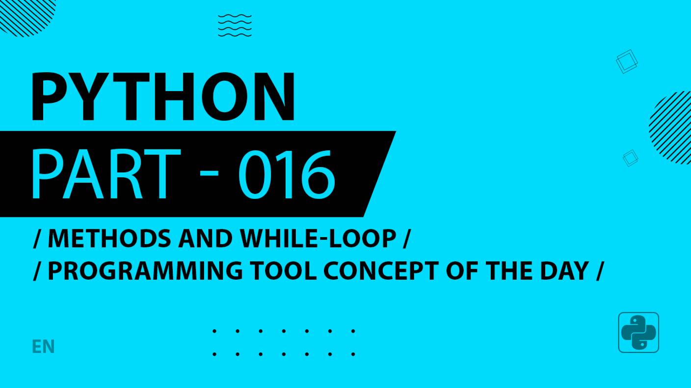 Python - 016 - Methods and While-Loop - Programming Tool Concept of the Day