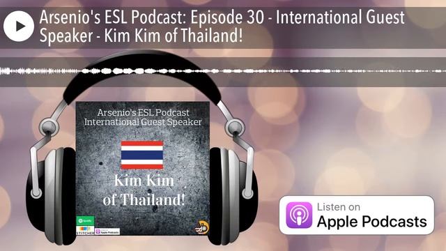 Arsenio's ESL Podcast: Episode 30 - International Guest Speaker - Kim Kim of Thailand!
