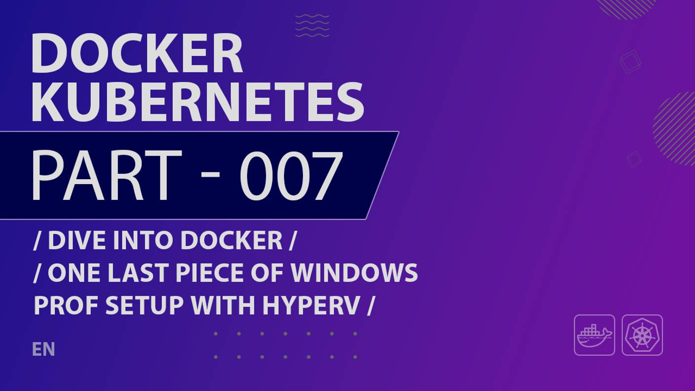 Docker, Kubernetes - 007 - Dive Into Docker - One Last Piece of Windows Prof Setup with HyperV