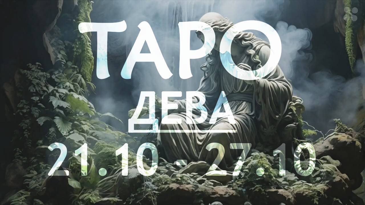 ДЕВА - ТАРО ПРОГНОЗ на неделю c 21 по 27 октября 2024 года