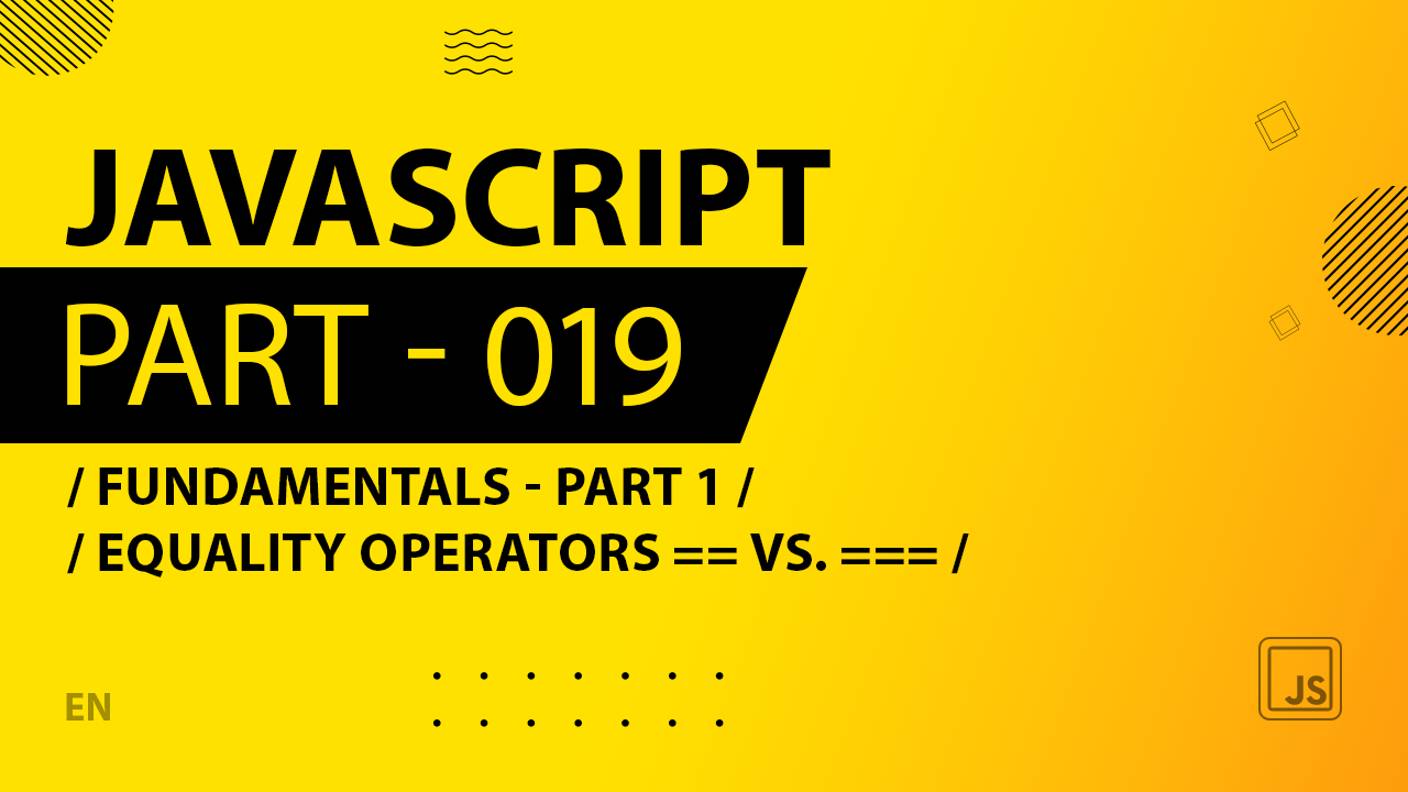 JavaScript - 019 - Fundamentals - Part 1 - Equality Operators == vs. ===