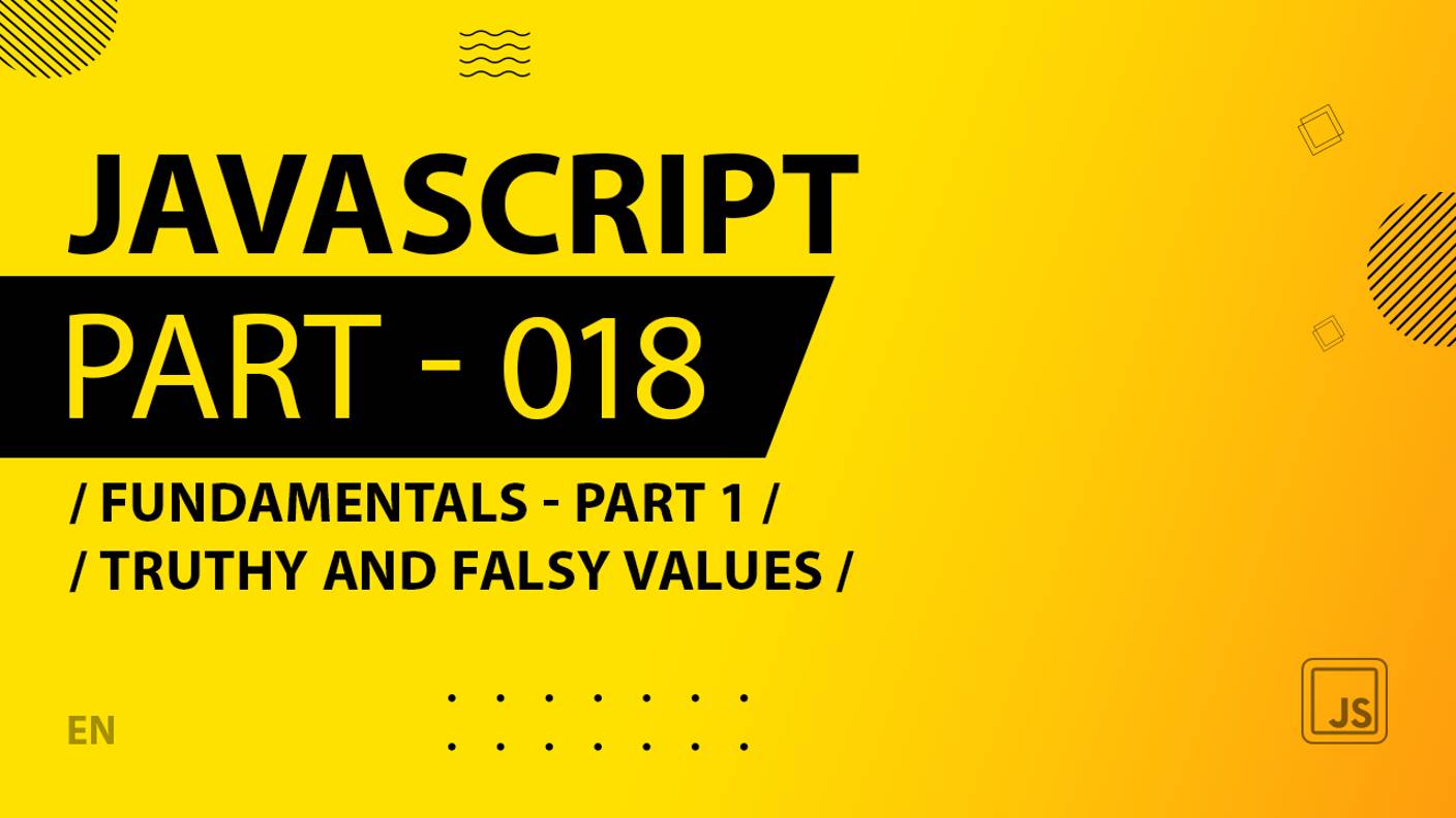 JavaScript - 018 - Fundamentals - Part 1 - Truthy and Falsy Values