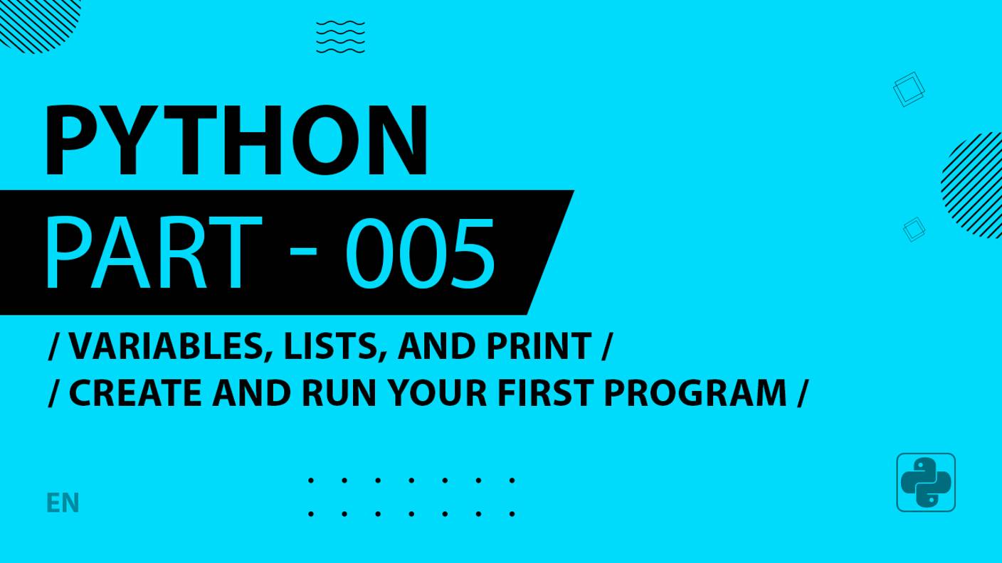 Python - 005 - Variables, Lists, and Print - Create and Run Your First Program - print, strings