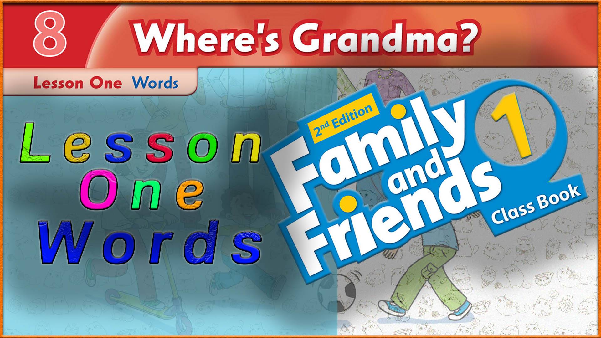 Unit 8 - Where's Grandma? Lesson 1 - Words. Family and friends 1 - 2nd edition