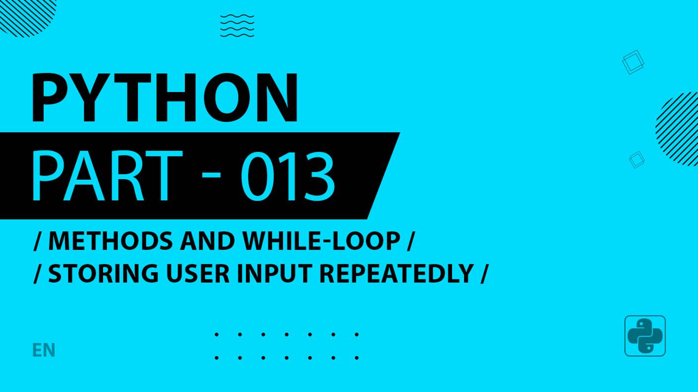 Python - 013 - Methods and While-Loop - Storing User Input Repeatedly - methods