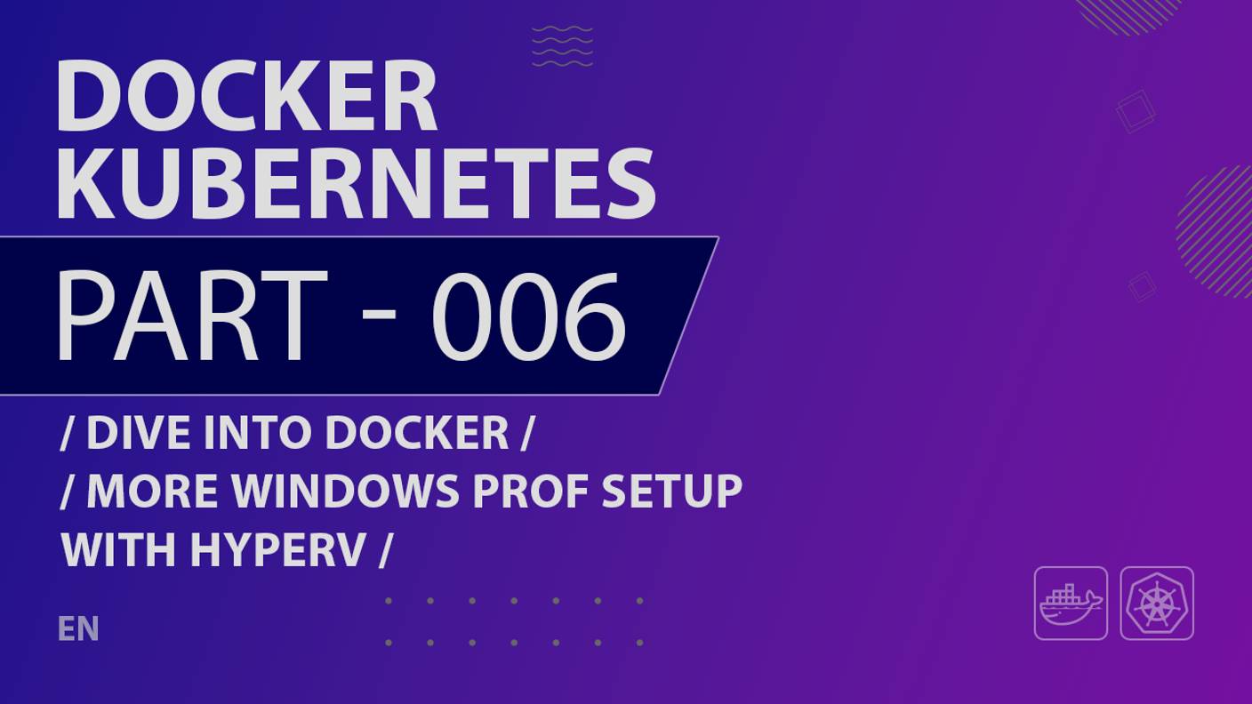 Docker, Kubernetes - 006 - Dive Into Docker - More Windows Professional Setup with HyperV