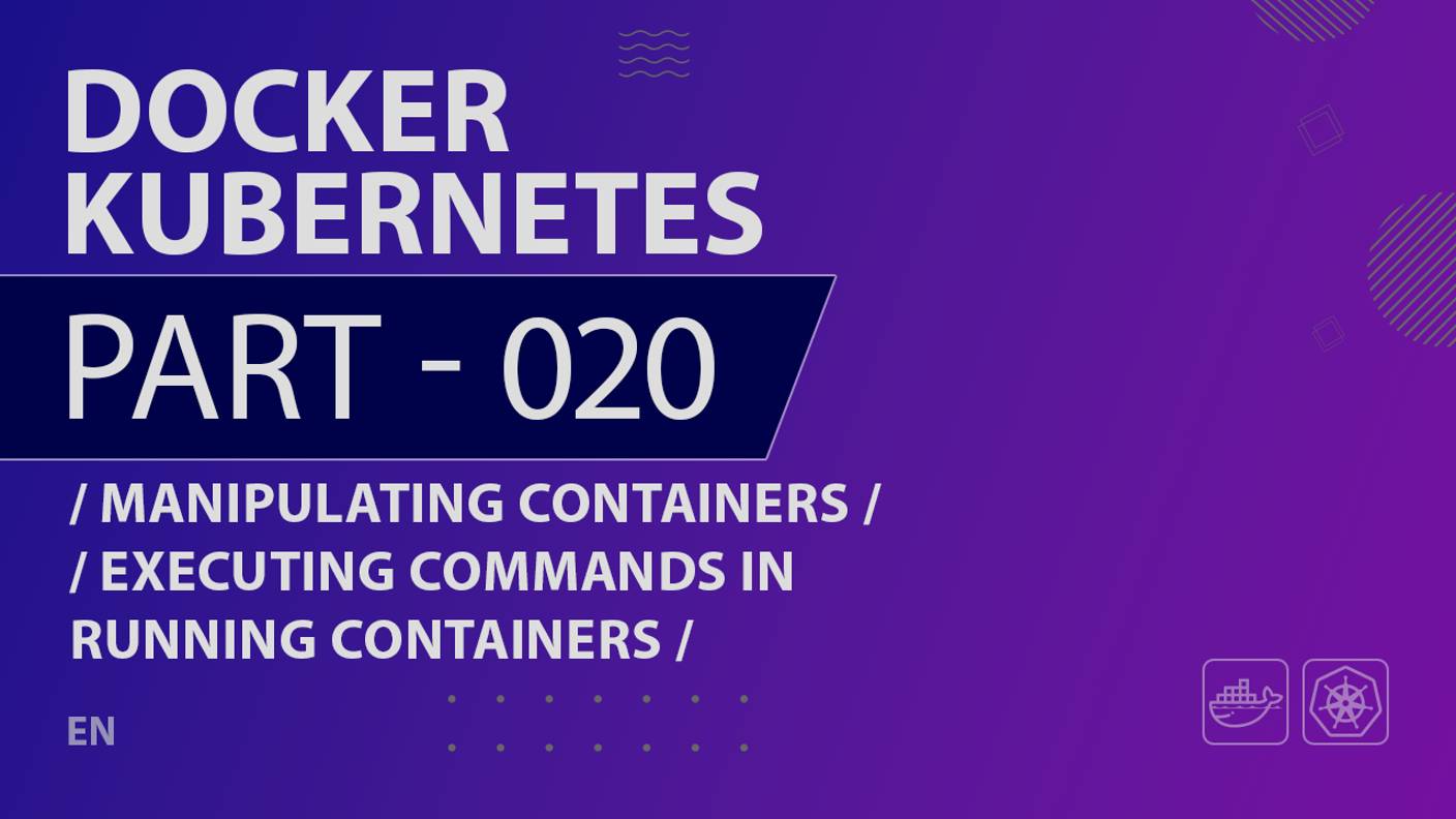 Docker, Kubernetes - 020 - Manipulating Containers - Executing Commands in Running Containers