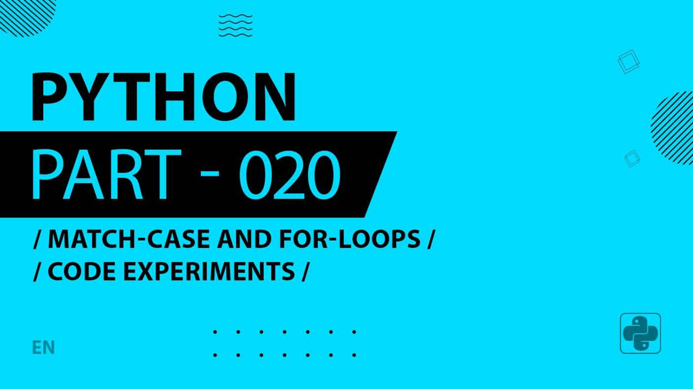 Python - 020 - Match-Case and For-Loops - Code Experiments