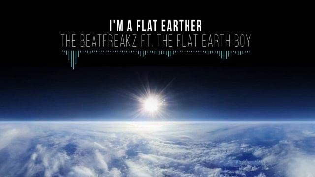 Im a Flat Earther   The Beatfreakz Ft  The Flat Earth Boy