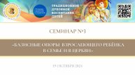 Семинар №3 «Базисные опоры взрослеющего ребёнка в семье и в Церкви» (19.10.2024)