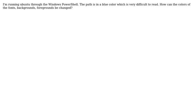 Ubuntu: Changing the terminal font colors while running linux(ubuntu) in Windows PowerShell?