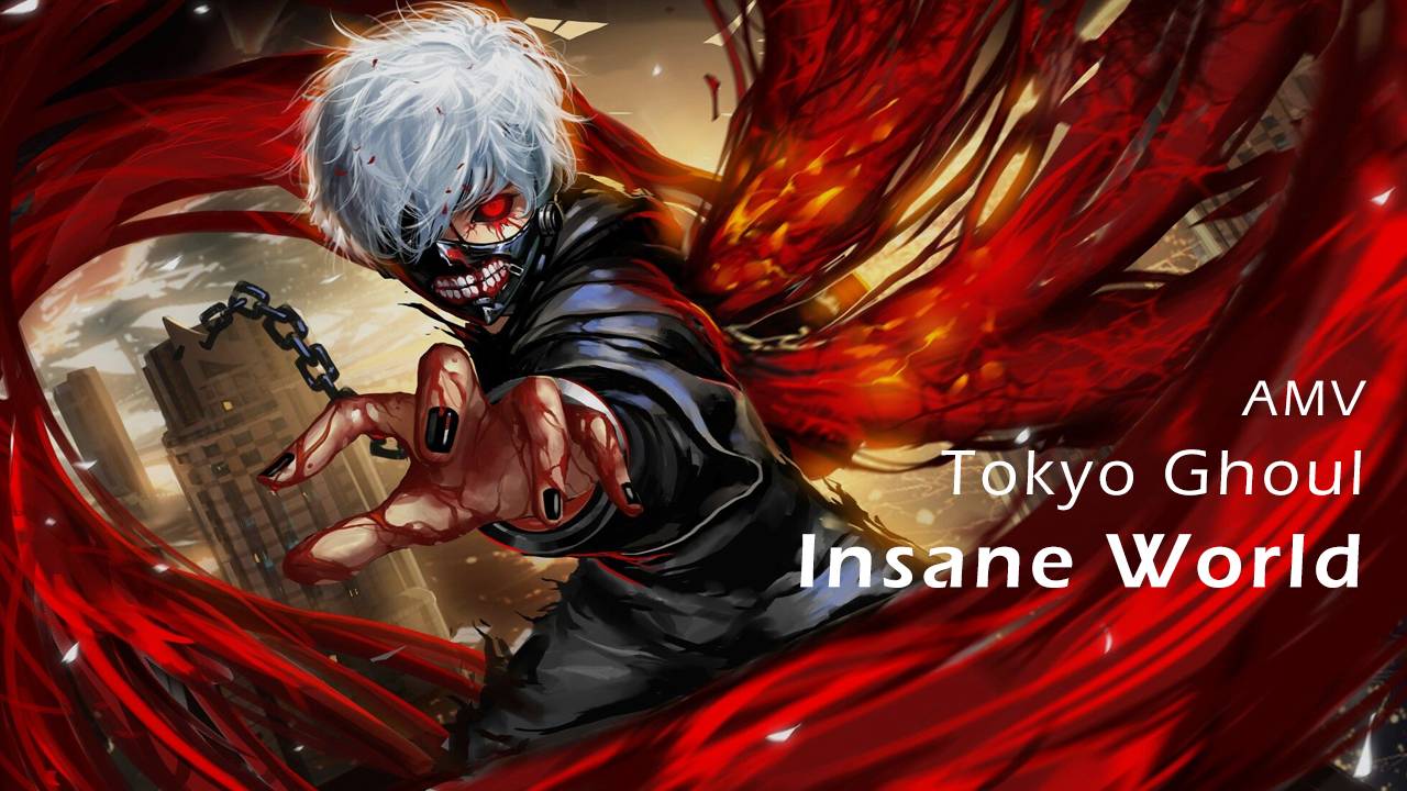 Tokyo Ghoul [AMV] Insane World