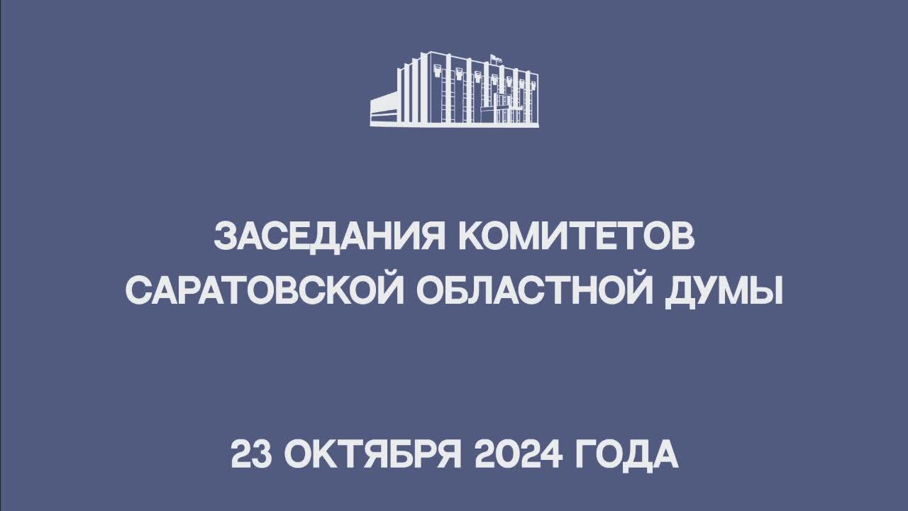 Заседания комитетов Саратовской областной Думы