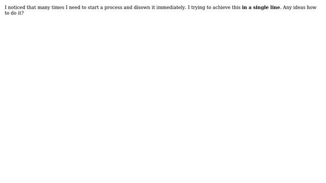 Unix & Linux: How to start and disown a process in a single line?