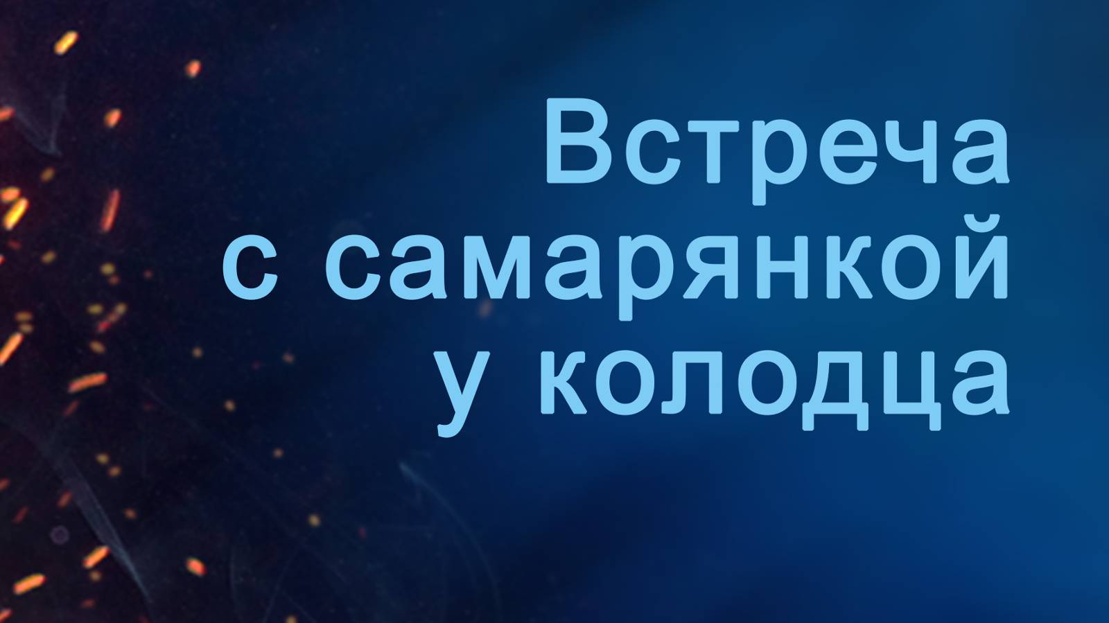 A204 Rus 10. Подход Иисуса к благовестию. Встреча с самарянкой у колодца.