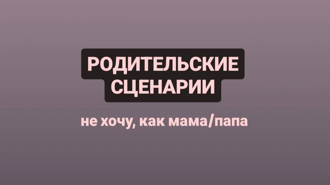 Родительские сценарии: не хочу, как мама/папа