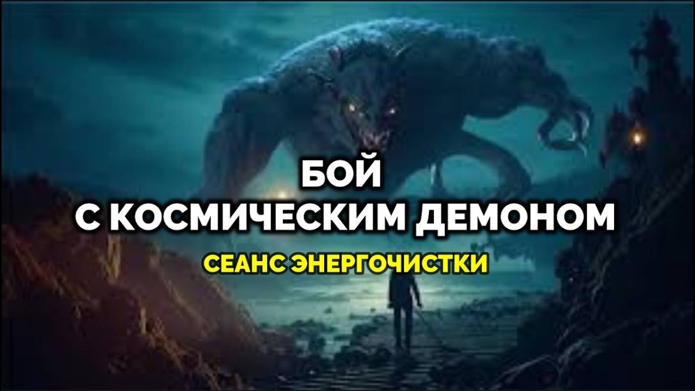 БОЙ С КОСМИЧЕСКИМ ДЕМОНОМ: СЕАНС ЭНЕРГОЧИСТКИ