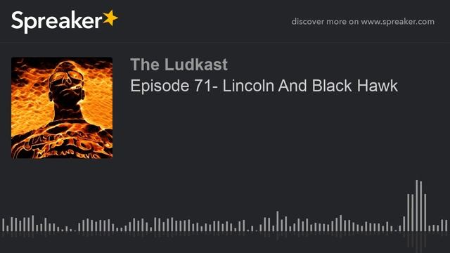 Episode 71- Lincoln And Black Hawk (part 5 of 6)