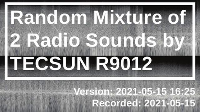 Random Mixture of 2 Radio Sounds by TECSUN R9012 [2021-05-15 16:25]