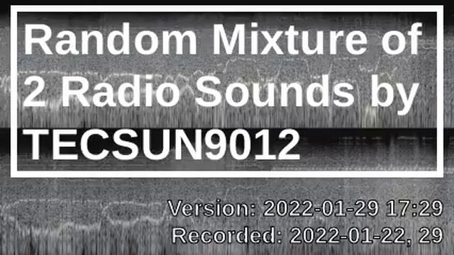 Random Mixture of 2 Radio Sounds by TECSUN9012 [2022-01-29 17:29]