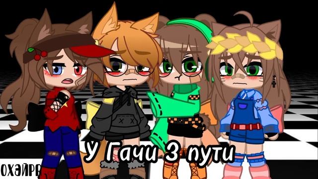 У Гачи 3 пути (меме) ｡◕‿◕｡