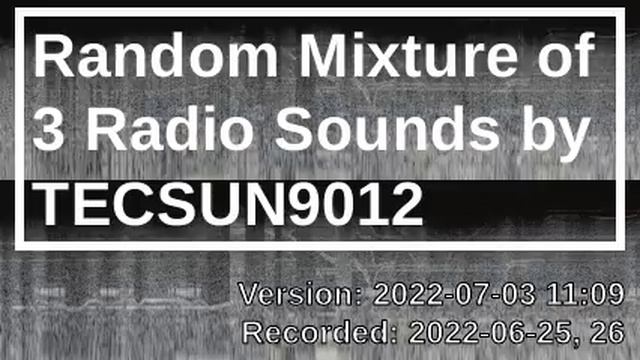 Random Mixture of 3 Radio Sounds by TECSUN9012 [2022-07-03 11:09]