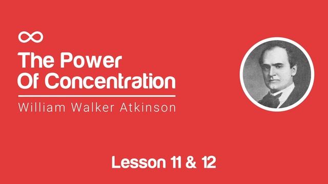 The Power of Concentration - William Walker Atkinson [Lesson 11 & 12]