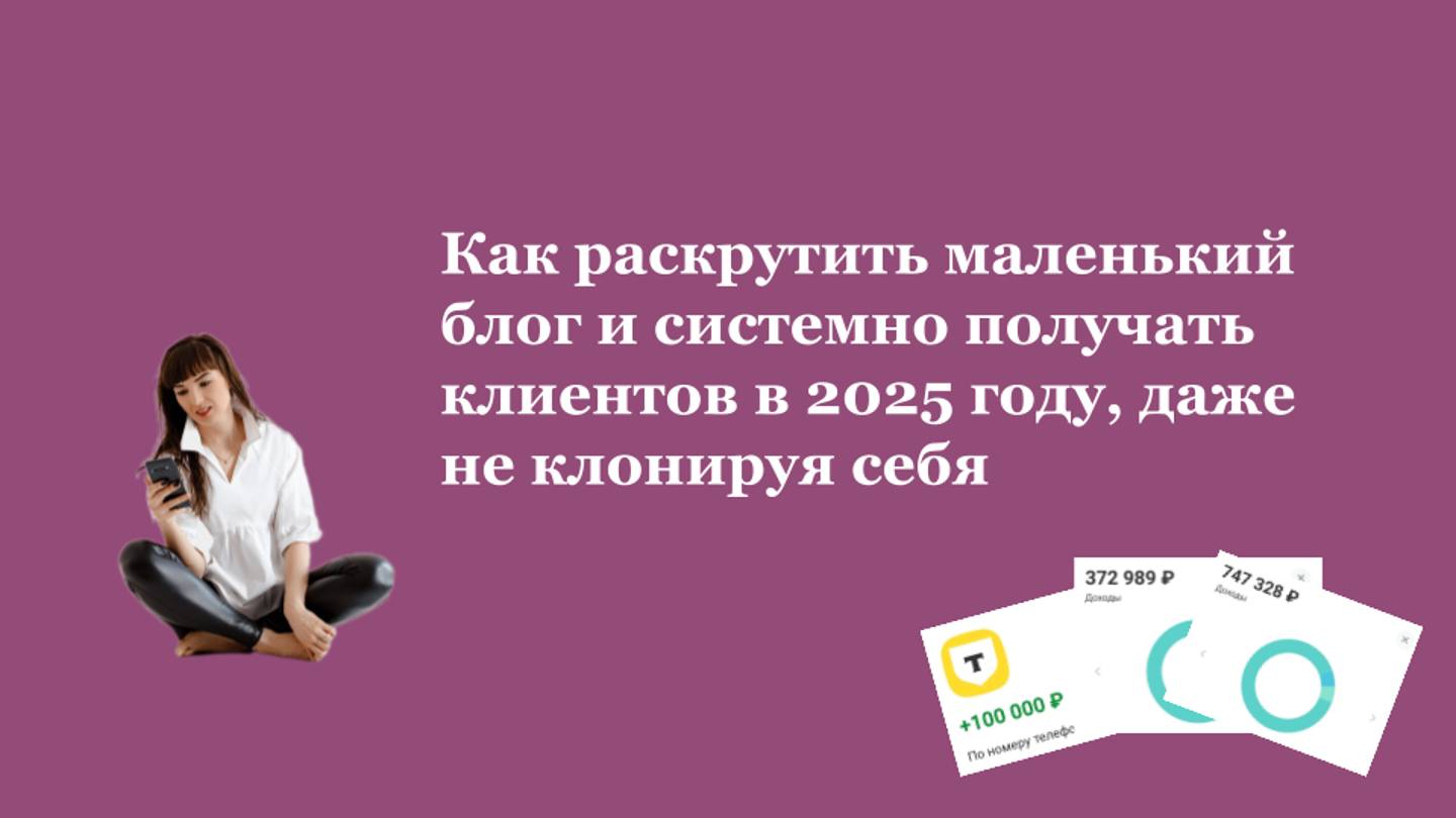 Как раскрутить маленький блог и системно получать клиентов в 2025 году, даже не клонируя себя