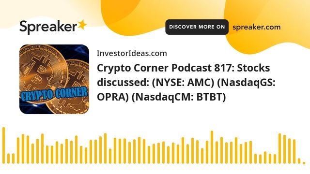Crypto Corner Podcast 817: Stocks discussed: (NYSE: AMC) (NasdaqGS: OPRA) (NasdaqCM: BTBT)