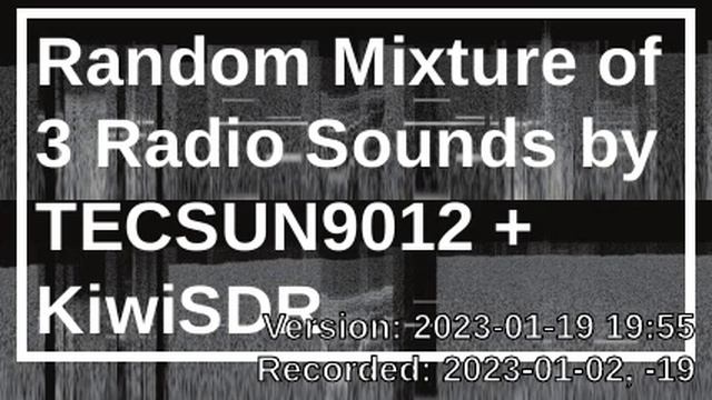Random Mixture of 3 Radio Sounds by TECSUN9012 + KiwiSDR [2023-01-19 19:55]