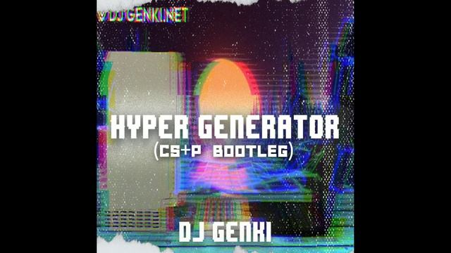 DJ Genki - HYPER GENERATOR (CS+P Bootleg)